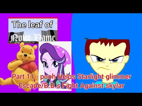 The leaf of Notre Dame Part 11 - pooh Helps Starlight glimmer Escape/B.B.s Fight Against skylar