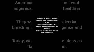 Americans in the 1920s believed eugenics would create a healthier society.