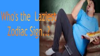 Who's the Laziest.. Zodiac Sign