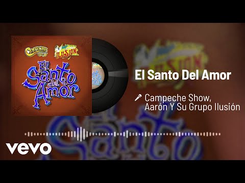 Campeche Show, Aarón Y Su Grupo Ilusión - El Santo Del Amor (Audio)