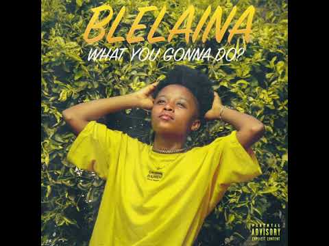 Blelaina - What You Gonna Do (Official Audio)