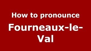 How to pronounce Fourneaux-Le-Val