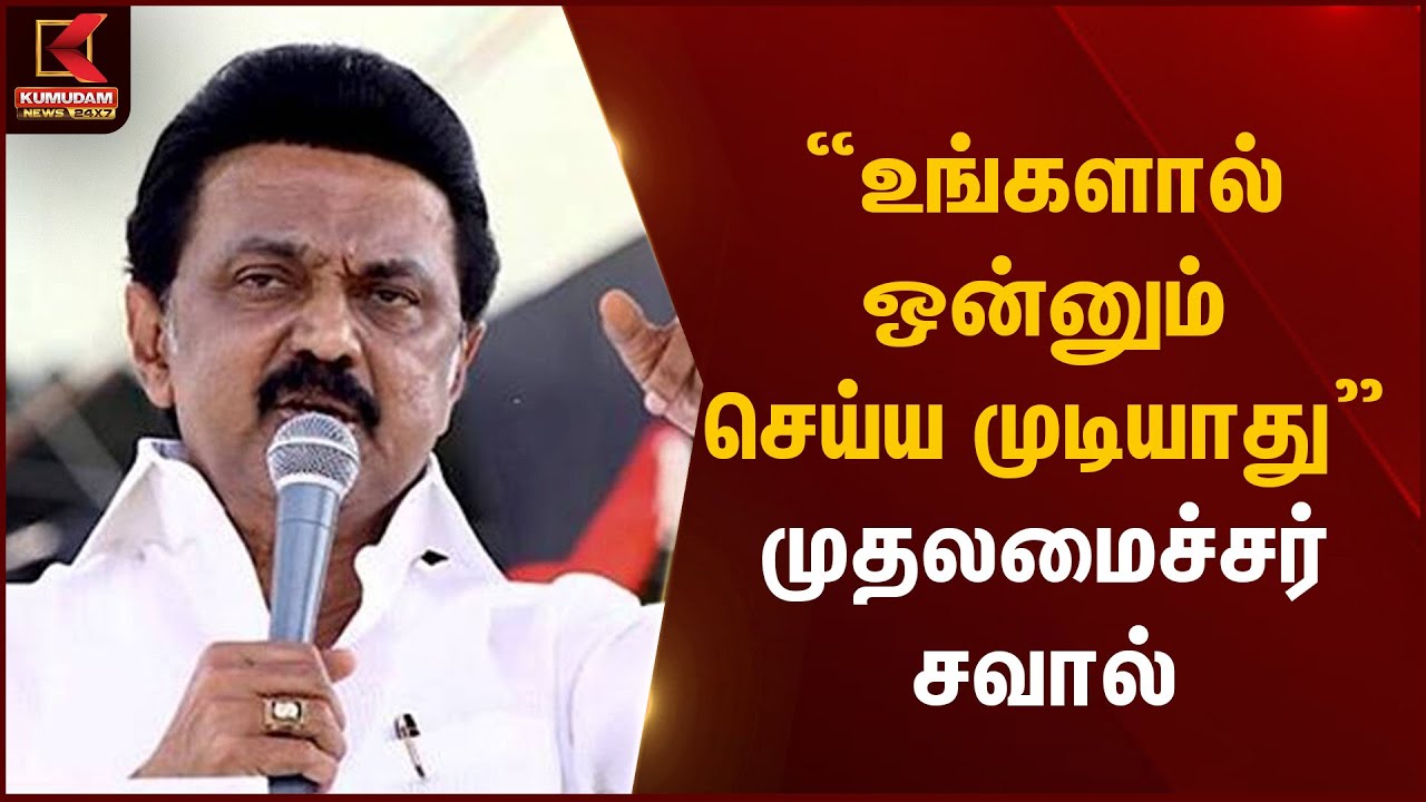 Chief Minister statement | “உங்களால் ஒன்னும் செய்ய முடியாது” – முதலமைச்சர் சவால் | Kumudam News
