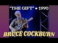 Bruce Cockburn • “The Gift” • 1990 [Reelin' In The Years Archive]