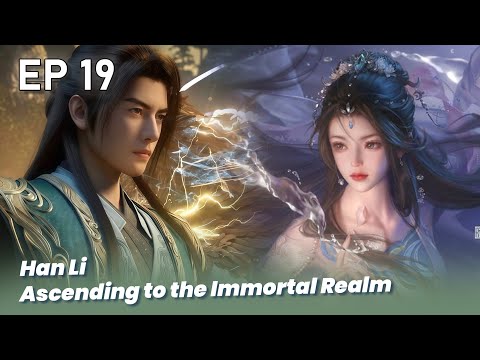 EP 19🔥 Han Li  Ascending to the Immortal Realm - A Record of a Mortal’s Journey to Immortality