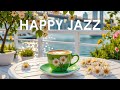 Happy Mood Coffee Jazz Positive Jazz Music Soft Spring Bossa Nova Instrumental For Start The Day