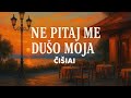 ČIŠIAI - Ne pitaj me dušo moja