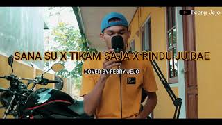 Download lagu FEBRY JEJO_ SANA SU x TIKAM SAJA x RINDU JU BAE [MASHUB] mp3