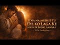Itna Na Mujhse Tu Dil Ko Laga Ke Main Ek Badal Aawara Heart Touching TikTok Trending Song