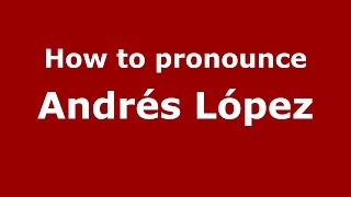 How to pronounce Andrés López
