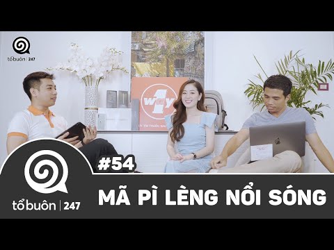 TỔ BUÔN 247 SỐ 54:  MÃ PÌ LÈNG NỔI SÓNG | TUẤN TIỀN TỈ, HẢI DỚ, THANH TÂM