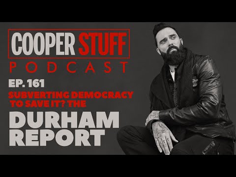 Cooper Stuff Ep. 161 - Subverting Democracy To Save It? The Durham Report