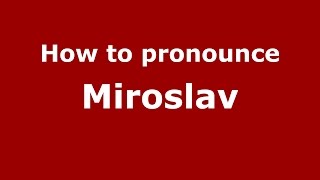 How to pronounce Miroslav