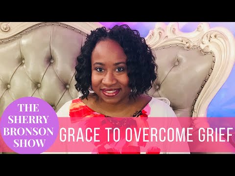 Grace to Overcome Grief - Sherry Bronson Show