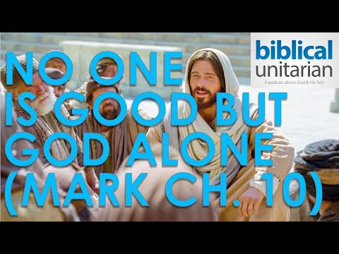 168 - No One Is Good But God Alone (Mark Ch. 10) | Biblical Unitarian Podcast
