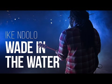 Ike Ndolo - Wade in the Water
