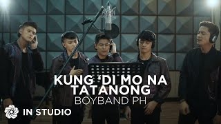 Kung &#39;Di Mo Natatanong - BoyBandPH (In Studio)