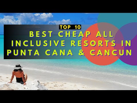 TOP 10 BEST CHEAPEST ALL INCLUSIVE RESORTS IN CANCUN & PUNTA CANA