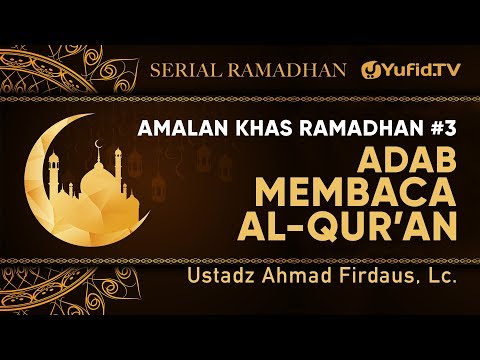 Serial Ramadhan : Adab membaca al Quran (Amalan Khas Ramadhan) - Ustadz Ahmad Firdaus, Lc.