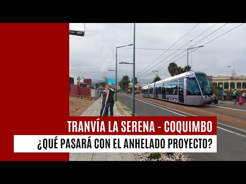 Tranvía La Serena - Coquimbo: el sueño sigue esperando por nuevos problemas en la licitación
