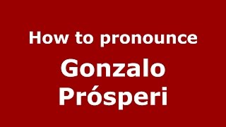 How to pronounce Gonzalo Prósperi