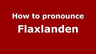How to pronounce Flaxlanden