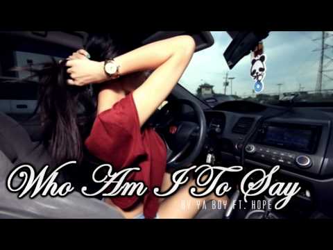 ♔ Who Am I To Say - Ya Boy Ft. Hope
