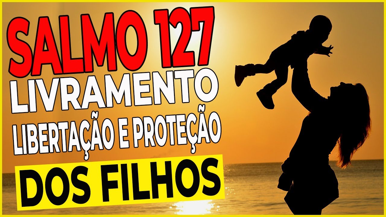 🙏 SALMO 127-LIVRAMENTO, LIBERTAÇÃO E PROTEÇÃO DOS FILHOS