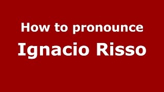 How to pronounce Ignacio Risso