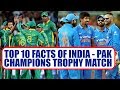 ICC Champions Trophy India Vs Pakistan Encounter Top 10 Facts Oneindia News
