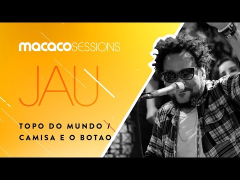 Jau -Topo do Mundo / Camisa e O Botão | Macaco Sessions (Ao Vivo)