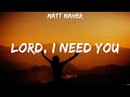 Matt Maher - Lord, I Need You (Lyrics) Elevation Worship, All Sons & Daughters, Lauren Daigle