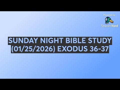 SUNDAY NIGHT BIBLE STUDY (01/25/2026) EXODUS 36-37
