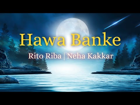 Hawa banke song (Lyrics) Rito Riba |  Neha Kakkar