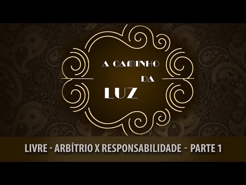 Livre - Arbítrio x Responsabilidade | A caminho da Luz | Parte 1 (09/03/2016)