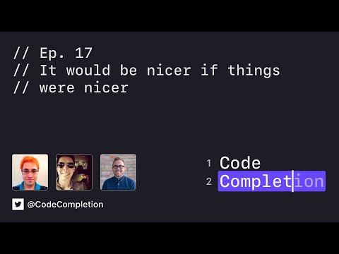 Code Completion Episode 17: It would be nicer if things were nicer thumbnail