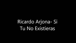Si tu no existieras- Ricardo Arjona letra