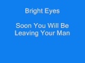 Bright Eyes - Soon You Will Be Leaving Your Man.wmv