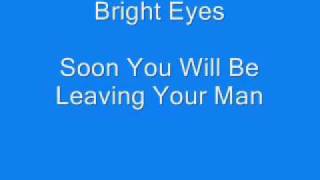 Bright Eyes - Soon You Will Be Leaving Your Man.wmv