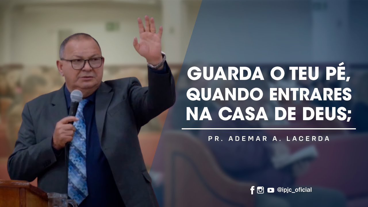 Guarda o teu pé, quando entrares na casa de Deus | Pr  Ademar A. Lacerda