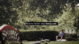 How to never stop being sad ;
