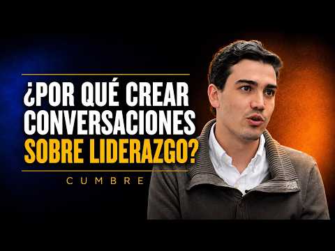 ¿Por Qué Crear Conversaciones Sobre Liderazgo? | CUMBRE