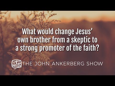 What would change Jesus’ own brother from a skeptic to a strong promoter of the faith?