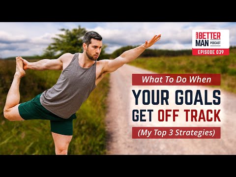 What To Do When Your Goals Get Off Track (My Top 3 Strategies) | Dean Pohlman | Better Man Podcast Ep. 039
