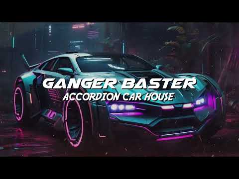 Ganger Baster - Accordion Car House (Pump up your Speakers)
