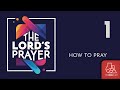 SESSION 1 How To Pray THE LORD S PRAYER 3 29 25
