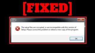 How to fix setup files are corrupted or incompatible with version of setup obtain a new copy.