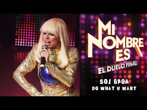 Sol Gaga - Do What U Want (Final, Mi Nombre Es: El duelo final)
