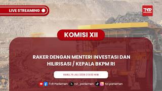 KOMISI XII DPR RI RAKER DENGAN MENTERI INVESTASI DAN HILIRISASI / KEPALA BKPM RI