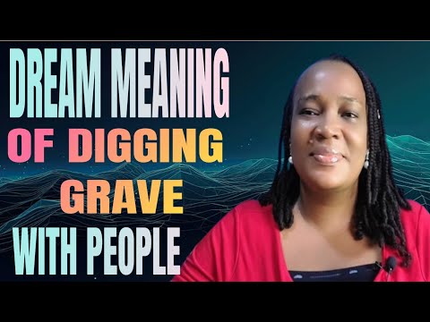 DREAM MEANING OF DIGGING A GRAVE WITH PEOPLE.... DREAM MEANING OF GRAVE.